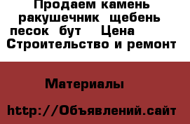 Продаем камень-ракушечник, щебень, песок, бут. › Цена ­ 17 -  Строительство и ремонт » Материалы   